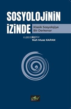 Sosyolojinin İzinde ;Klasik Sosyolojiye Bir Derkenar | Nuh Muaz Kapan 