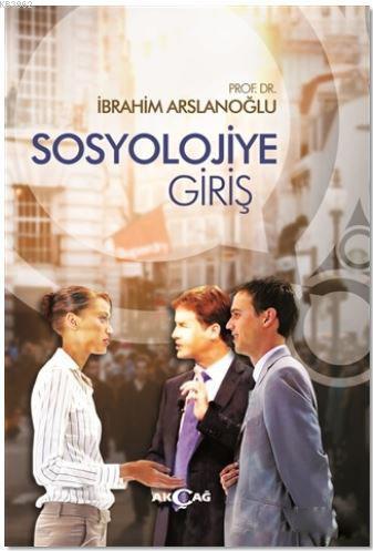 Sosyolojiye Giriş | İbrahim Arslanoğlu | Akçağ Basım Yayım Pazarlama