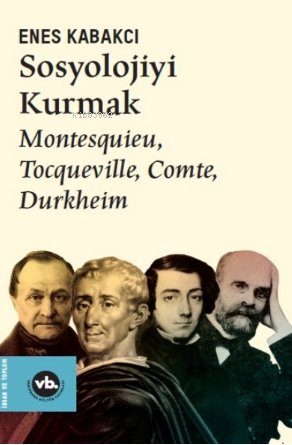 Sosyolojiyi Kurmak ;Montesquieu, Tocqueville, Comte, Durkheim | Enes K