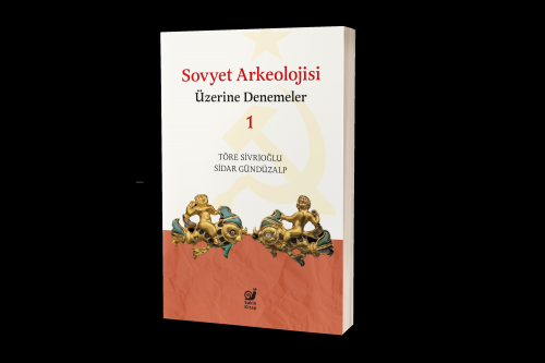 Sovyet Arkeolojisi Üzerine Denemeler 1 | Töre Sivrioğlu | Sakin Kitap