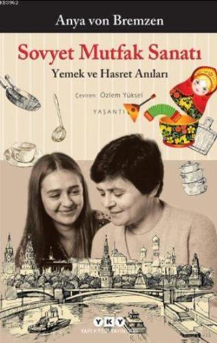 Sovyet Mutfak Sanatı; Yemek ve Hasret Anıları | Anya von Bremzen | Yap