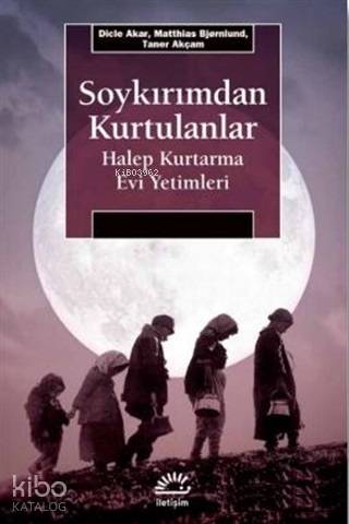 Soykırımdan Kurtulanlar; Halep Kurtarma Evi Yetimleri | Dicle Akar | İ