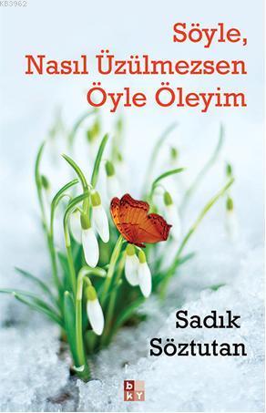 Söyle, Nasıl Üzülmezsen Öyle Öleyim | Sadık Söztutan | Babıali Kültür 