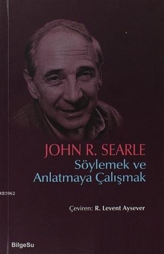 Söylemek ve Anlatmaya Çalışmak | John R. Searle | Bilgesu Yayıncılık