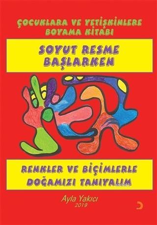 Soyut Resme Başlarken - Çocuklara ve Yetişkinlere Boyama Kitabı Renkle