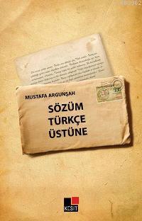 Sözüm Türkçe Üstüne | Mustafa Argunşah | Kesit Yayınları