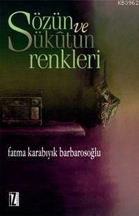 Sözün ve Sükûtun Renkleri | Fatma Karabıyık Barbarosoğlu | İz Yayıncıl