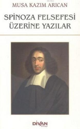 Spinoza Felsefesi Üzerine Yazılar | Musa Kazım Arıcan | Divan Kitap