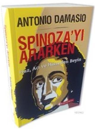 Spinoza'yı Ararken; Haz, Acı ve Hisseden Beyin | Antonio Damasio | Odt