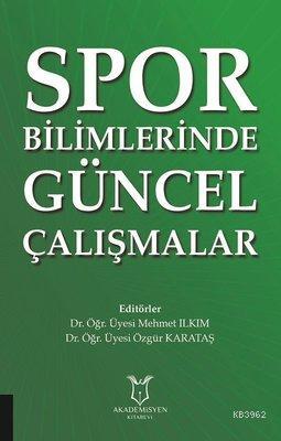 Spor Bilimlerinde Güncel Çalışmalar | Mehmet Ilkım | Akademisyen Kitab