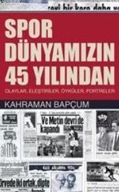 Spor Dünyamızın 45 Yılından; Olaylar,Eleştiriler,Öyküler,Portreler | K