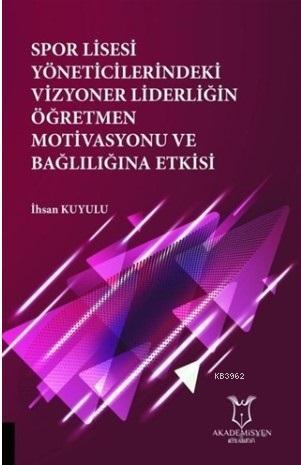 Spor Lisesi Yoneticilerindeki Vizyoner Liderliğin Oğretmen Motivasyonu