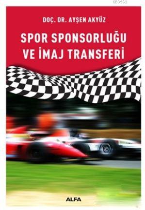 Spor Sponsorluğu ve İmaj Transferi | Ayşen Akyüz | Alfa Basım Yayım Da