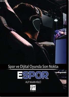 Spor ve Dijital Oyunda Son Nokta: E-Spor | Alp Kaan Kilci | Gazi Kitab