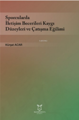 Sporcularda İletişim Becerileri Kaygı Düzeyleri ve Çatışma Eğilimi | K