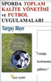 Sporda Toplam Kalite Yönetimi ve Futbol Uygulamaları | Turgay Biçer | 