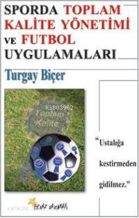 Sporda Toplam Kalite Yönetimi ve Futbol Uygulamaları | Turgay Biçer | 