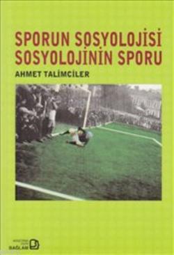 Sporun Sosyolojisi Sosyolojinin Sporu | Ahmet Talimciler | Bağlam Yayı