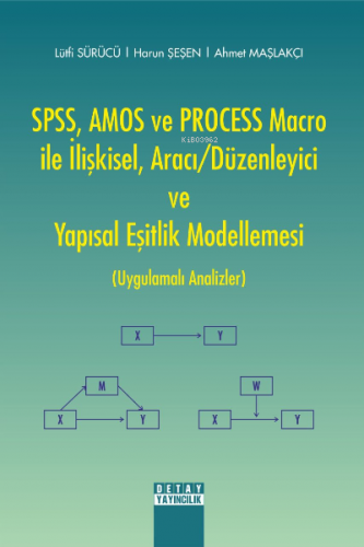 SPSS, AMOS ve PROCESS Macro ile İlişkisel, Aracı-Düzenleyici ve Yapısa