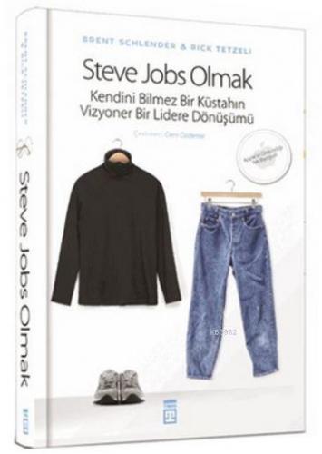 Steve Jobs Olmak; Kendini Bilmez Bir Küstahın, Vizyoner Bir Lidere Dön