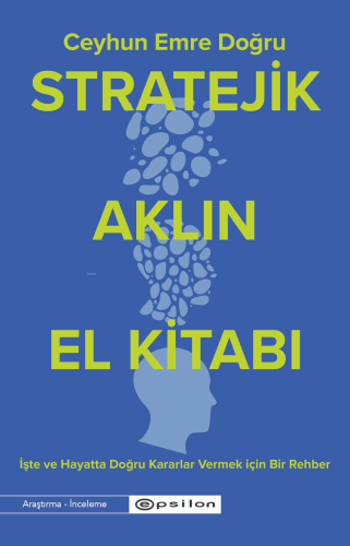 Stratejik Aklın El Kitabı;İşte ve Hayatta Doğru Kararlar Vermek İçin B