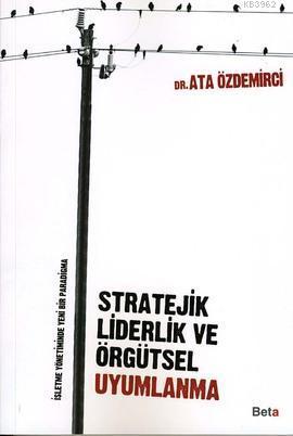 Stratejik Liderlik ve Örgütsel Uyumlanma | Ata Özdemirci | Beta Akadem