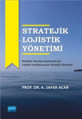 Stratejik Lojistik Yönetimi | A. Zafer Acar | Nobel Akademik Yayıncılı