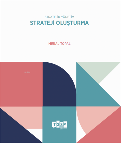 Stratejik Yönetim - Strateji Oluşturma | Meral Topal | TGSP Yayınları