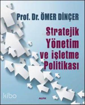 Stratejik Yönetim ve İşletme Politikası | Ömer Dinçer | Alfa Basım Yay