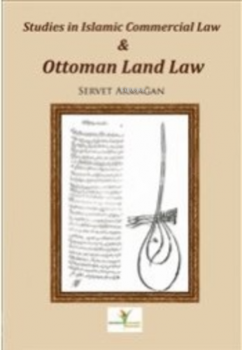 Studies in İslamic Commercial Law and Ottoman Land Law | Servet Armağa