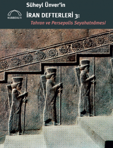 Süheyl Ünver’in İran Defterleri 3:;Tahran ve Persepolis Seyahatnâmesi 