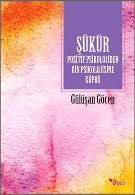 Şükür; Pozitif Psikolojiden Din Psikolojisine Köprü | Gülüşan Göcen | 