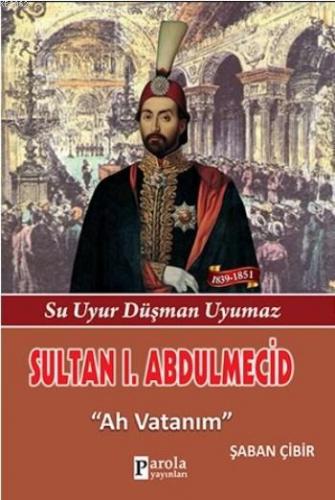 Sultan I. Abdulmecit; Su Uyur Düşman Uyumaz - Ah Vatanım | Şaban Çibir