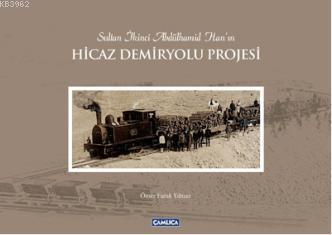 Sultan İkinci Abdülhamit Han'ın Hicaz Demiryolu Projesi | Ömer Faruk Y