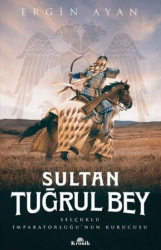 Sultan Tuğrul Bey ;Selçuklu İmparatorluğu’nun Kurucusu | Ergin Ayan | 