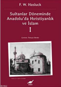 Sultanlar Döneminde Anadolu'da Hristiyanlık Ve İslam-1 | F. W. Hasluck