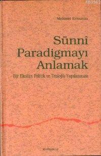 Sünni Paradigmayı Anlamak; Bir Ekolun Politik ve Teolojik Yapılanması 