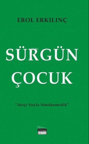 Sürgün Çocuk Ateşi Suyla Söndürmedik | Erol Erkılınç | Siyah Beyaz Yay