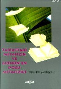 Tabiattaki Metafizik ve Guenon'un Doğu Metafiziği | Sadık Kılıç | Akça