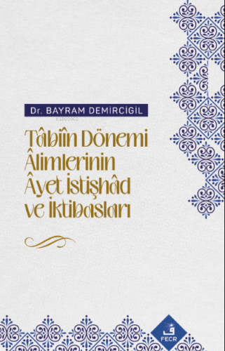 Tâbiîn Dönemi Âlimlerinin Âyet İstişhâd ve İktibasları | Bayram Demirc