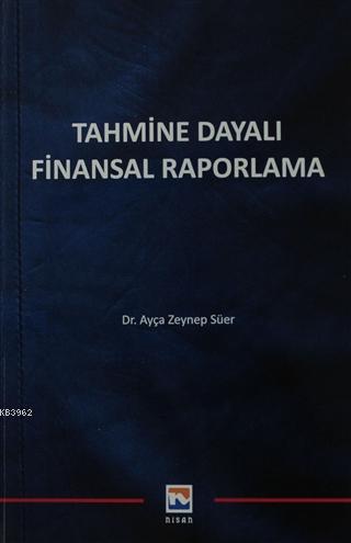 Tahmine Dayalı Finansal Raporlama | Ayça Zeynep Süer | Nisan Kitabevi 