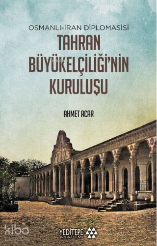 Tahran Büyükelçiliği'nin Kuruluşu;Osmanlı - İran Diplomasisi | Ahmet 