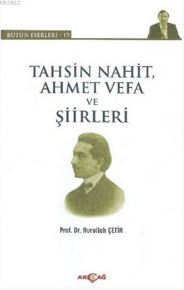 Tahsin Nahit Ahmet Vefa ve Şiirleri | Nurullah Çetin | Akçağ Basım Yay