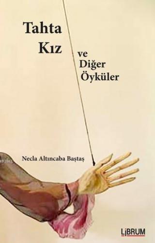 Tahta Kız ve Diğer Öyküler | Necla Altıncaba Baştaş | Librum Kitap