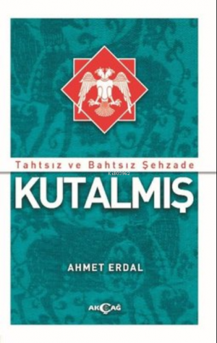 Tahtsız ve Bahtsız Şehzade Kutalmış | Ahmet Erdal | Akçağ Basım Yayım 