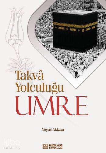 Takva Yolculuğu - Umre | Veysel Akkaya | Erkam Yayınları