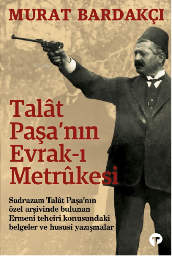 Talât Paşa’nın Evrak-ı Metrûkesi | Murat Bardakçı | Turkuvaz Kitap