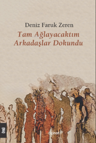 Tam Ağlayacaktım Arkadaşlar Dokundu | Deniz Faruk Zeren | Dipnot Yayın