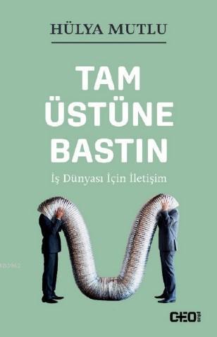 Tam Üstüne Bastın; İş Dünyası İçin İletişim | Hülya Mutlu | CEO Plus