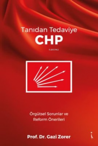 Tanıdan Tedaviye CHP ;Örgütsel Sorunlar ve Reform Önerileri | Gazi Zor